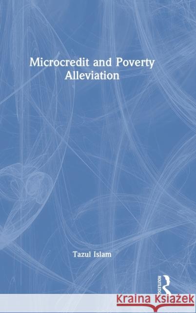 Microcredit and Poverty Alleviation Tazul Islam   9780754646808 Ashgate Publishing Limited