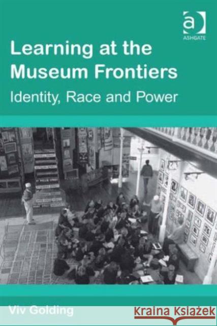 Learning at the Museum Frontiers: Identity, Race and Power Golding, VIV 9780754646914