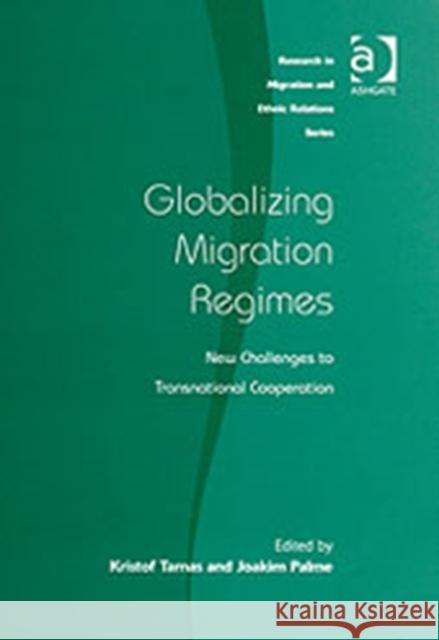 Globalizing Migration Regimes: New Challenges to Transnational Cooperation Tamas, Kristof 9780754646921