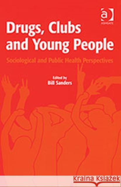 Drugs, Clubs and Young People: Sociological and Public Health Perspectives Sanders, Bill 9780754646990