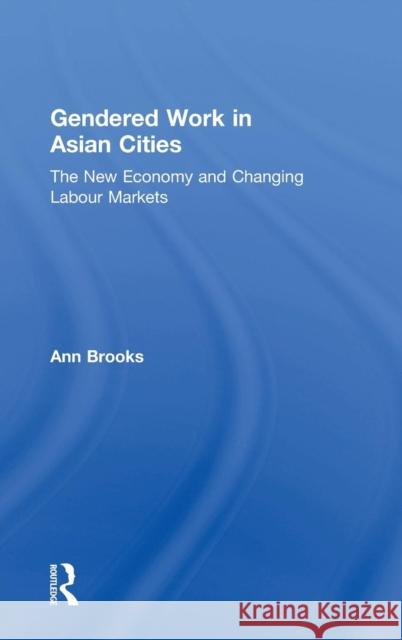 Gendered Work in Asian Cities: The New Economy and Changing Labour Markets Brooks, Ann 9780754647003 Ashgate Publishing Limited