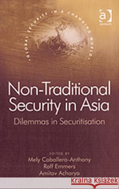 Non-Traditional Security in Asia: Dilemmas in Securitization Emmers, Ralf 9780754647010 Ashgate Publishing Limited