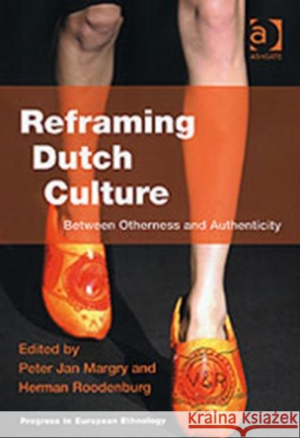 Reframing Dutch Culture: Between Otherness and Authenticity Margry, Peter Jan 9780754647058