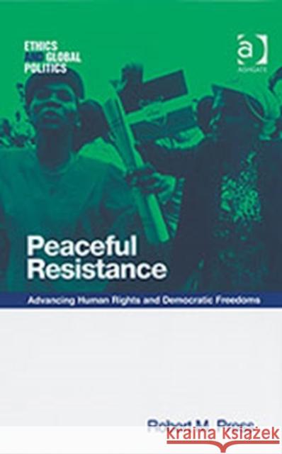 Peaceful Resistance: Advancing Human Rights and Democratic Freedoms Press, Robert M. 9780754647133 Ashgate Publishing Limited