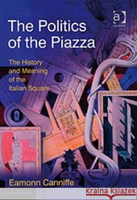 The Politics of the Piazza: The History and Meaning of the Italian Square Canniffe, Eamonn 9780754647164