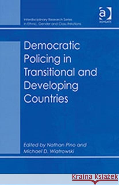 Democratic Policing in Transitional and Developing Countries Nathan Pino Michael D. Wiatrowski  9780754647195