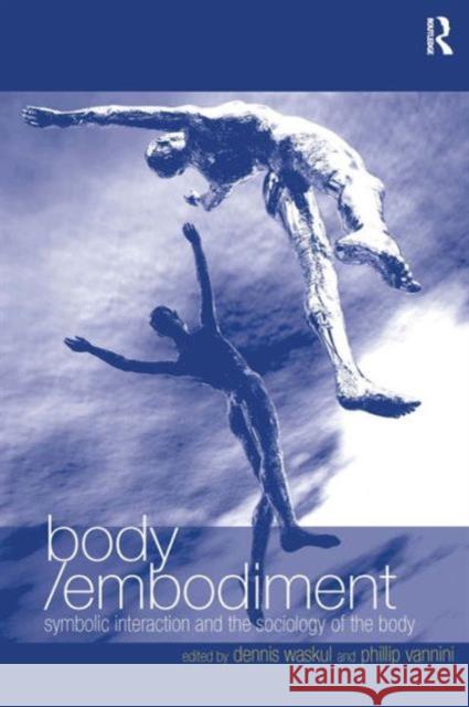 Body/Embodiment: Symbolic Interaction and the Sociology of the Body Vannini, Phillip 9780754647263