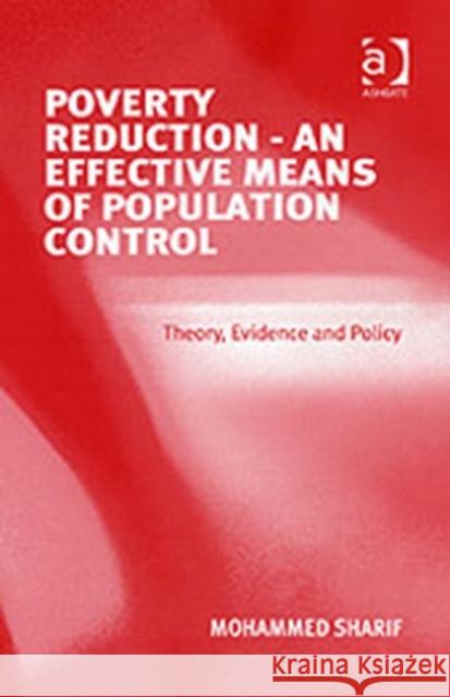 Poverty Reduction - An Effective Means of Population Control: Theory, Evidence and Policy Sharif, Mohammed 9780754647287