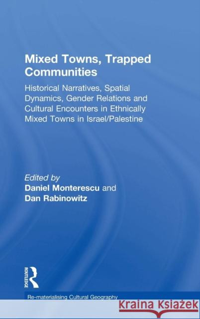 Mixed Towns, Trapped Communities: Historical Narratives, Spatial Dynamics, Gender Relations and Cultural Encounters in Palestinian-Israeli Towns Rabinowitz, Dan 9780754647324 Ashgate Publishing Limited