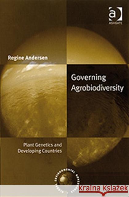 Governing Agrobiodiversity: Plant Genetics and Developing Countries Andersen, Regine 9780754647416 Ashgate Publishing Limited