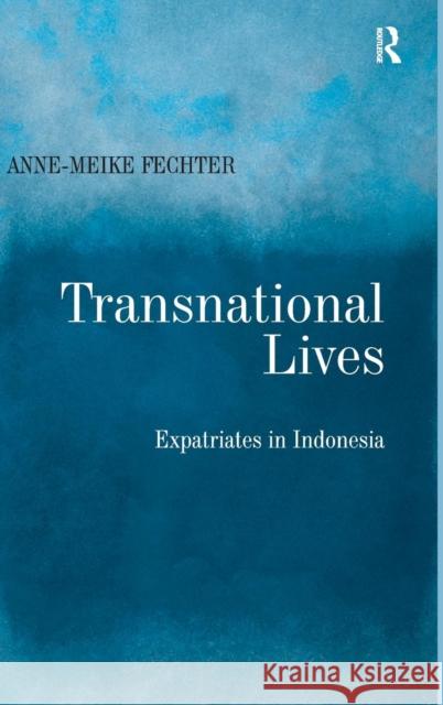 Transnational Lives: Expatriates in Indonesia Fechter, Anne-Meike 9780754647430