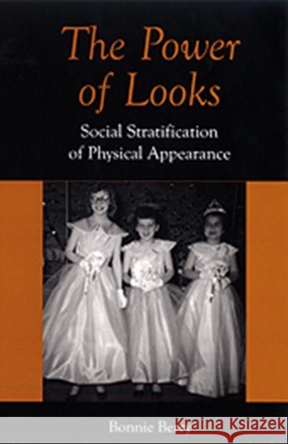 The Power of Looks : Social Stratification of Physical Appearance Bonnie Berry 9780754647584 Ashgate Publishing