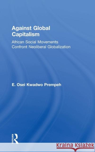 Against Global Capitalism: African Social Movements Confront Neoliberal Globalization Prempeh, E. Osei Kwadwo 9780754647645