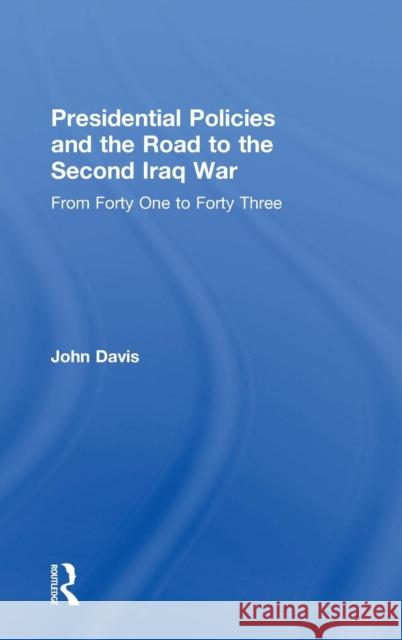 Presidential Policies and the Road to the Second Iraq War: From Forty One to Forty Three Davis, John 9780754647690 Ashgate Publishing Limited
