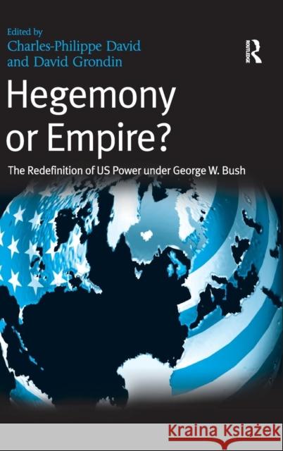 Hegemony or Empire?: The Redefinition of US Power under George W. Bush Grondin, David 9780754647744