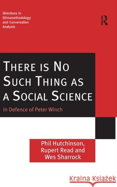 There is No Such Thing as a Social Science: In Defence of Peter Winch Hutchinson, Phil 9780754647768