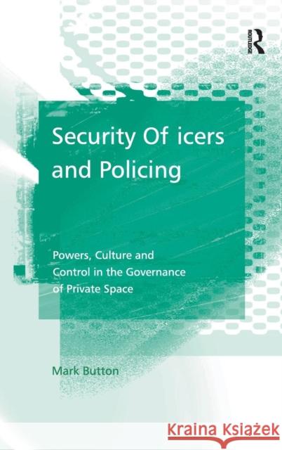 Security Officers and Policing: Powers, Culture and Control in the Governance of Private Space Button, Mark 9780754647973