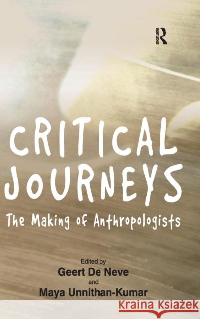 Critical Journeys: The Making of Anthropologists Neve, Geert De 9780754648093 Ashgate Publishing Limited
