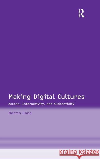 Making Digital Cultures: Access, Interactivity, and Authenticity Hand, Martin 9780754648406