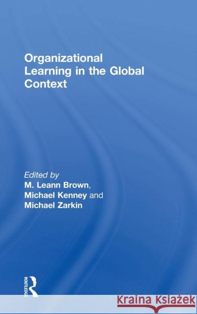 Organizational Learning in the Global Context M.Leann Brown Michael Kenney Michael Zarkin 9780754648420 Ashgate Publishing Limited