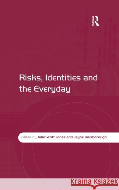 Risks, Identities and the Everyday Julie Scott Jones Jayne Raisborough  9780754648611 Ashgate Publishing Limited
