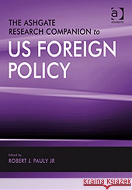The Ashgate Research Companion to Us Foreign Policy Pauly, Robert J. 9780754648628