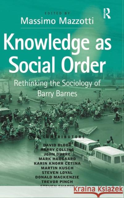 Knowledge as Social Order: Rethinking the Sociology of Barry Barnes Mazzotti, Massimo 9780754648635