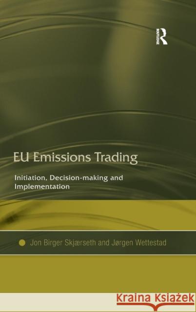 EU Emissions Trading: Initiation, Decision-making and Implementation Skjærseth, Jon Birger 9780754648710