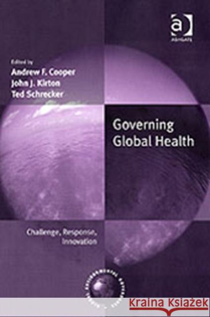 Governing Global Health: Challenge, Response, Innovation Cooper, Andrew 9780754648734