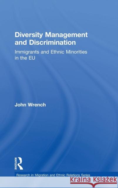Diversity Management and Discrimination: Immigrants and Ethnic Minorities in the Eu Wrench, John 9780754648901