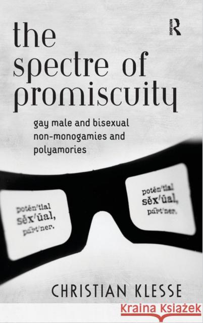 The Spectre of Promiscuity: Gay Male and Bisexual Non-monogamies and Polyamories Klesse, Christian 9780754649069 Ashgate Publishing Limited