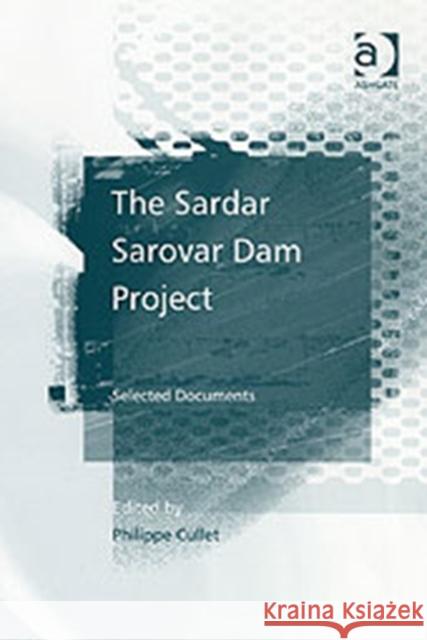 The Sardar Sarovar Dam Project: Selected Documents Cullet, Philippe 9780754649106 Ashgate Publishing Limited