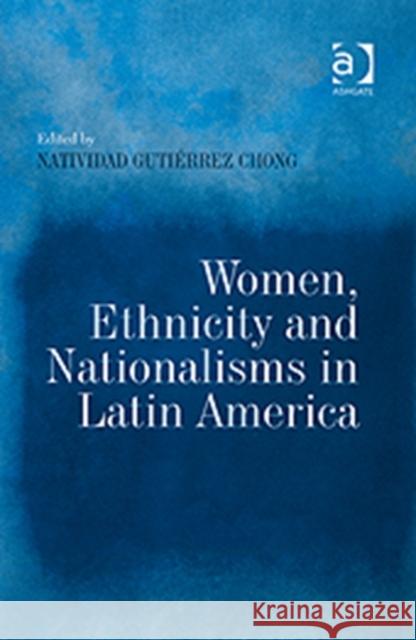 Women, Ethnicity and Nationalisms in Latin America Natividad Gutierrez Chong   9780754649250