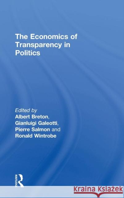 The Economics of Transparency in Politics Albert Breton (University of Toronto, Ca Gianluigi Galeotti (University of Rome ( Pierre Salmon (University of Bourgogne 9780754649335