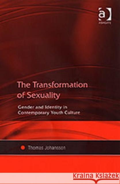 The Transformation of Sexuality: Gender and Identity in Contemporary Youth Culture Johansson, Thomas 9780754649403 Ashgate Publishing Limited