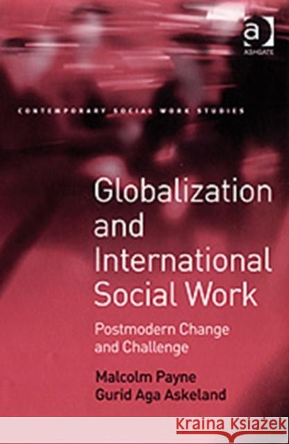 Globalization and International Social Work : Postmodern Change and Challenge Malcolm Payne Gurid Aga Askeland 9780754649465