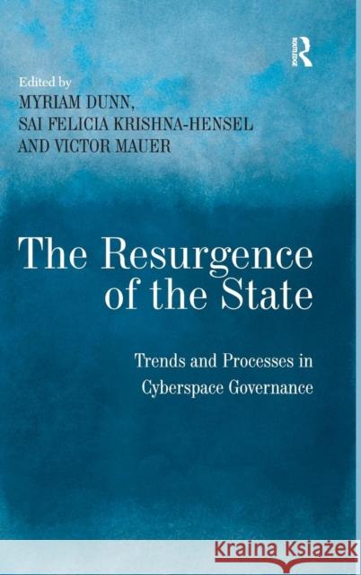 The Resurgence of the State: Trends and Processes in Cyberspace Governance Krishna-Hensel, Sai Felicia 9780754649472 Ashgate Publishing Limited