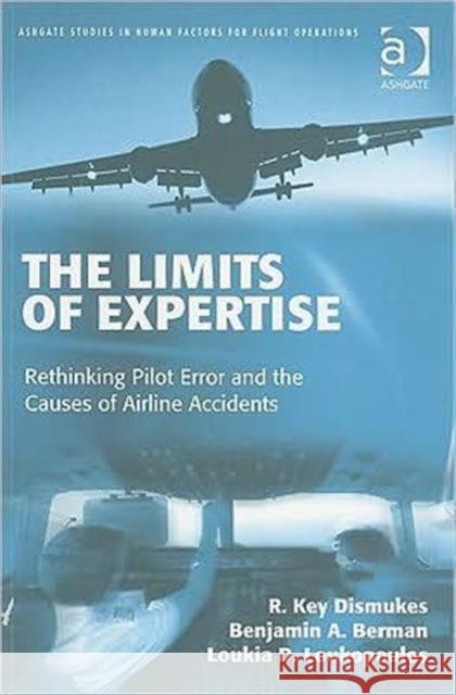 The Limits of Expertise: Rethinking Pilot Error and the Causes of Airline Accidents Dismukes, R. Key 9780754649656 ASHGATE PUBLISHING GROUP
