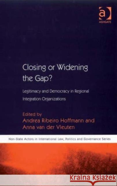 Closing or Widening the Gap?: Legitimacy and Democracy in Regional Integration Organizations Hoffmann, Andrea Ribeiro 9780754649687
