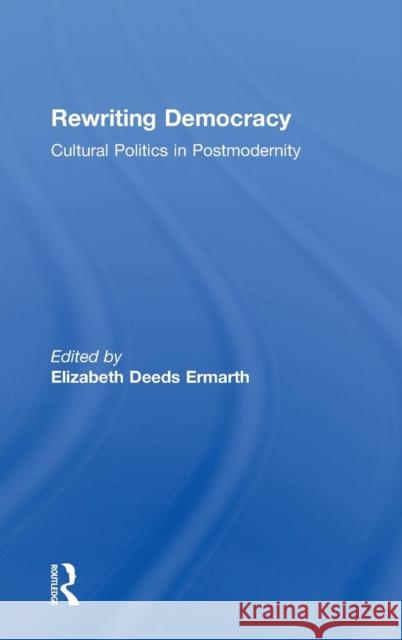 Rewriting Democracy: Cultural Politics in Postmodernity Ermarth, Elizabeth Deeds 9780754649724 Ashgate Publishing Limited