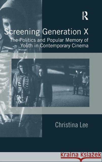Screening Generation X: The Politics and Popular Memory of Youth in Contemporary Cinema Lee, Christina 9780754649731