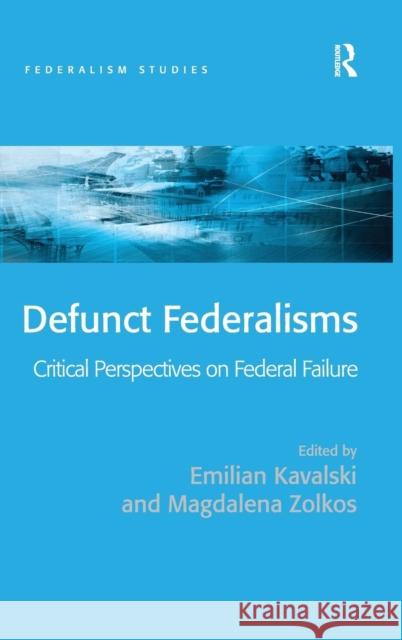 Defunct Federalisms: Critical Perspectives on Federal Failure Kavalski, Emilian 9780754649847