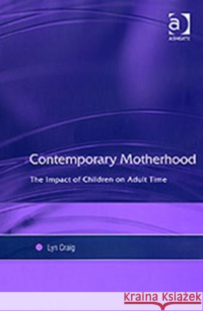 Contemporary Motherhood: The Impact of Children on Adult Time Craig, Lyn 9780754649984