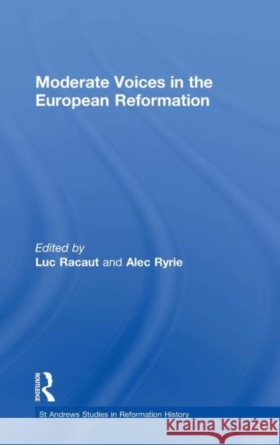 Moderate Voices in the European Reformation Luc Racaut Alec Ryrie  9780754650218