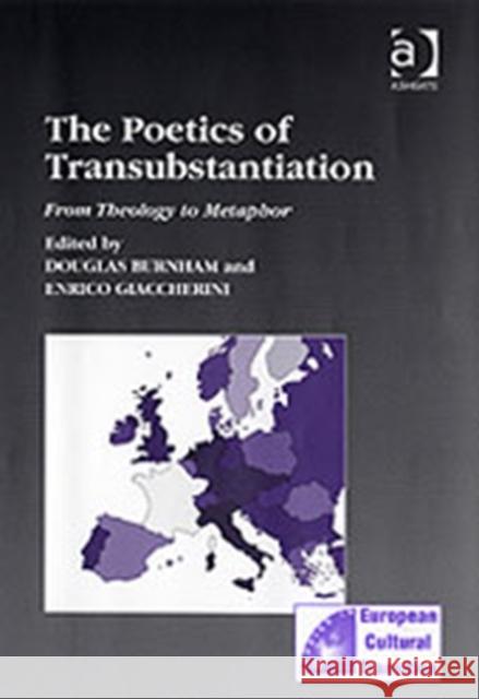 The Poetics of Transubstantiation: From Theology to Metaphor Burnham, Douglas 9780754650263 Ashgate Publishing