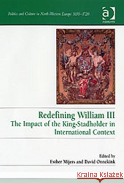 Redefining William III: The Impact of the King-Stadholder in International Context Onnekink, David 9780754650287