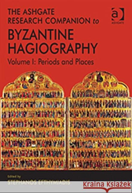 The Ashgate Research Companion to Byzantine Hagiography: Volume I: Periods and Places Efthymiadis, Stephanos 9780754650331 