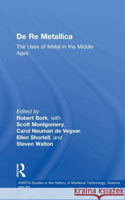 de Re Metallica: The Uses of Metal in the Middle Ages Bork, Robert 9780754650485