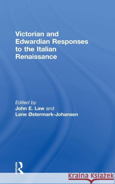 Victorian and Edwardian Responses to the Italian Renaissance John Law Lene Ostermark-Johansen  9780754650577
