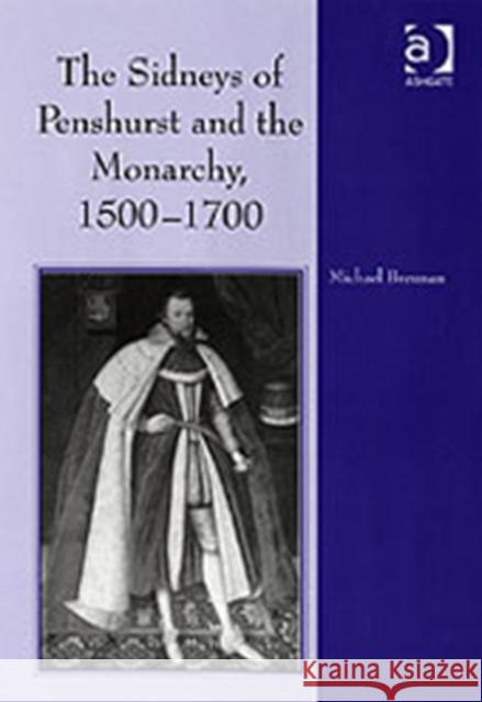 The Sidneys of Penshurst and the Monarchy, 1500-1700 Michael G. Brennan   9780754650607 Ashgate Publishing Limited